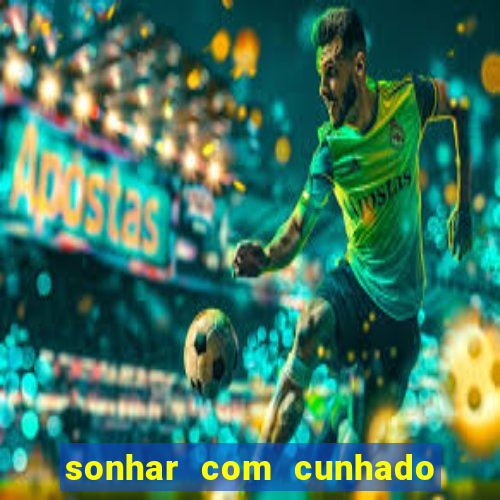 sonhar com cunhado no jogo do bicho